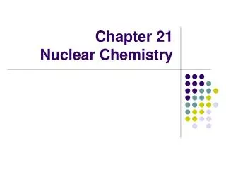 Chapter 21 Nuclear Chemistry