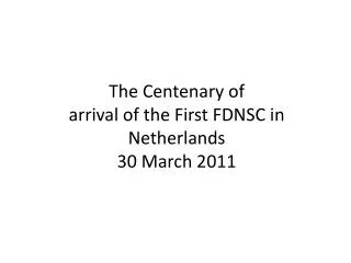 The Centenary of arrival of the First FDNSC in Netherlands 30 March 2011