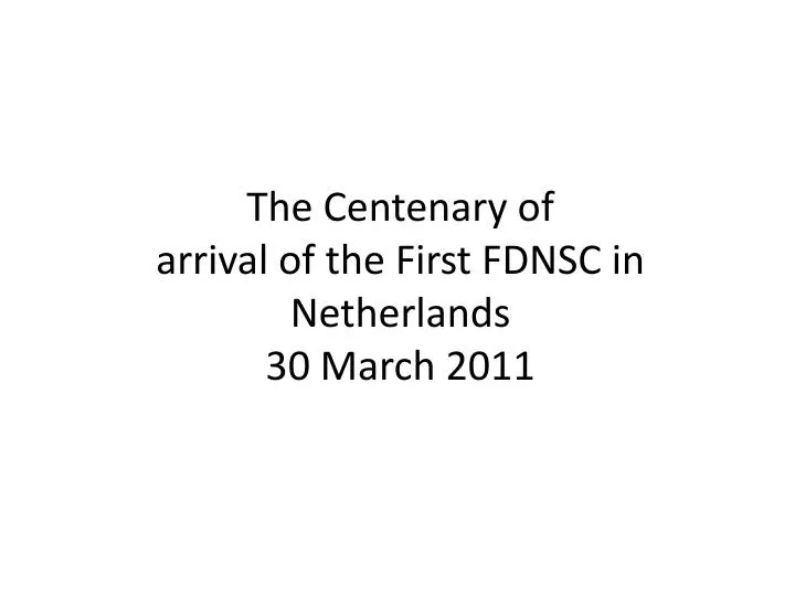 the centenary of arrival of the first fdnsc in netherlands 30 march 2011