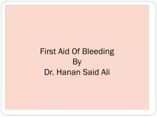 First Aid Of Bleeding By Dr. Hanan Said Ali
