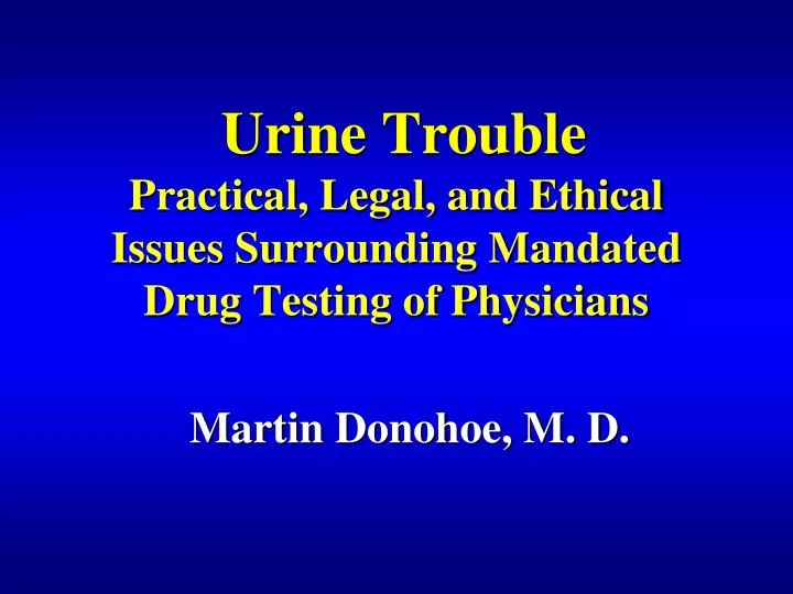 urine trouble practical legal and ethical issues surrounding mandated drug testing of physicians