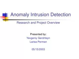 Research and Project Overview Presented by: Yevgeniy Gershteyn Larisa Perman 05/15/2003