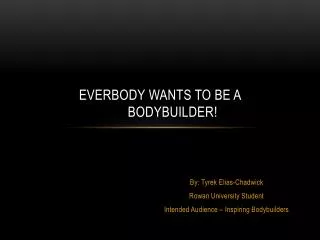 Everbody wants to be a 	 BodyBuilder !