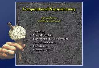 Computational Neuroanatomy John Ashburner john@fil.ion.ucl.ac.uk