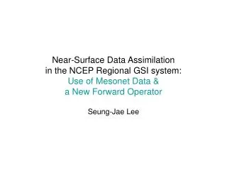 Near-Surface Data Assimilation in the NCEP Regional GSI system: Use of Mesonet Data &amp; a New Forward Operator