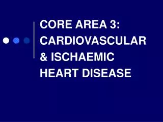 CORE AREA 3: CARDIOVASCULAR &amp; ISCHAEMIC HEART DISEASE