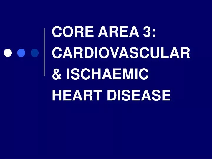 core area 3 cardiovascular ischaemic heart disease