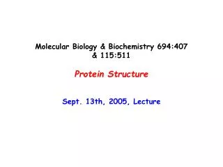 Molecular Biology &amp; Biochemistry 694:407 &amp; 115:511 Protein Structure Sept. 13th, 2005, Lecture