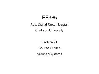 EE365 Adv. Digital Circuit Design Clarkson University Lecture #1 Course Outline Number Systems