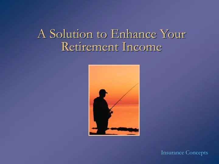a solution to enhance your retirement income
