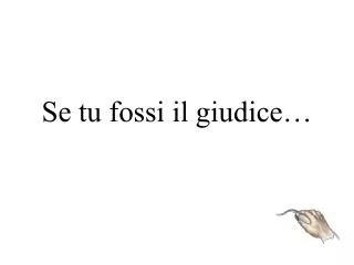 se tu fossi il giudice