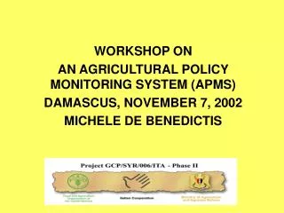 WORKSHOP ON AN AGRICULTURAL POLICY MONITORING SYSTEM (APMS) DAMASCUS, NOVEMBER 7, 2002