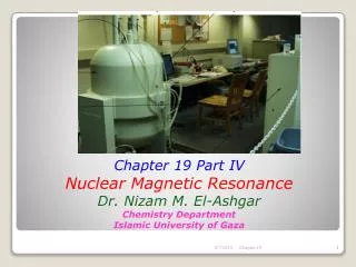 Chapter 19 Part IV Nuclear Magnetic Resonance Dr. Nizam M. El-Ashgar Chemistry Department