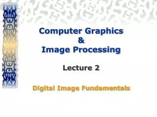 Computer Graphics &amp; Image Processing Lecture 2 Digital Image Fundamentals