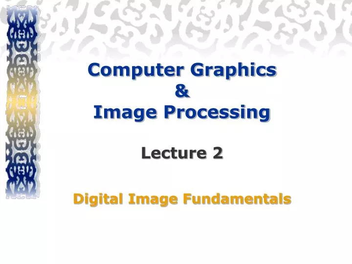 computer graphics image processing lecture 2 digital image fundamentals