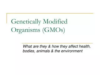 Genetically Modified Organisms (GMOs)