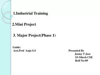 1.Industrial Training 2.Mini Project 3. Major Project(Phase 1)