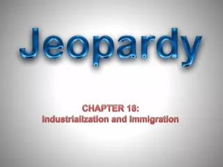 CHAPTER 18: Industrialization and Immigration