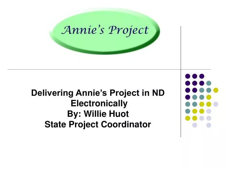 delivering annie s project in nd electronically by willie huot state project coordinator