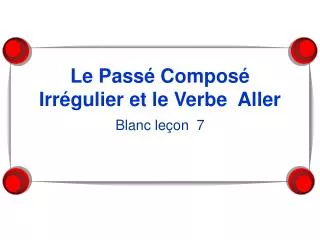 le pass compos irr gulier et le verbe aller