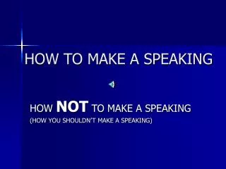 HOW TO MAKE A SPEAKING