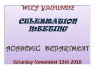 WCCF YAOUNDE CELEBRATION MEETING ACADEMIC DEPARTMENT Saturday November 13th 2010