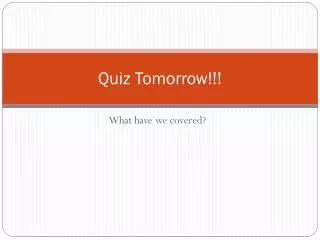 Quiz Tomorrow!!!