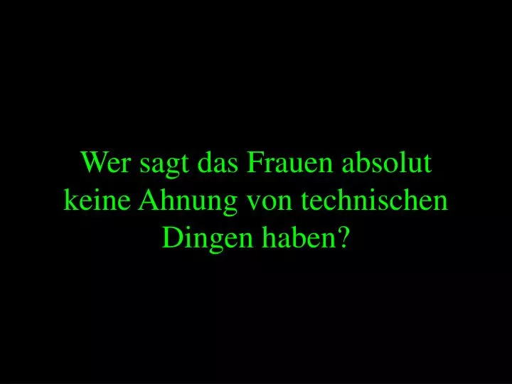 wer sagt das frauen absolut keine ahnung von technischen dingen haben