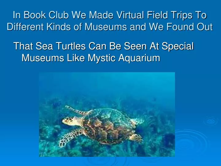 in book club we made virtual field trips to different kinds of museums and we found out
