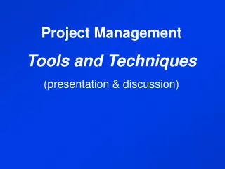 Project Management Tools and Techniques (presentation &amp; discussion)