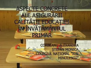 ASPECTE CONCRETE ALE ASIGUR Ă R II CALIT ĂŢII EDUCAŢIEI ÎN ÎNVĂŢĂMÂNTUL PRIMAR