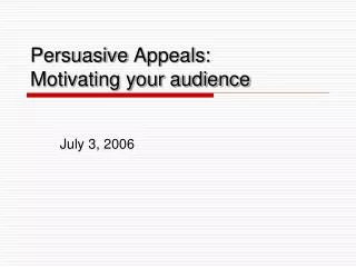 Persuasive Appeals: Motivating your audience
