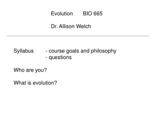 Syllabus 	- course goals and philosophy 		- questions Who are you? What is evolution?