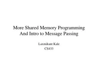 More Shared Memory Programming And Intro to Message Passing