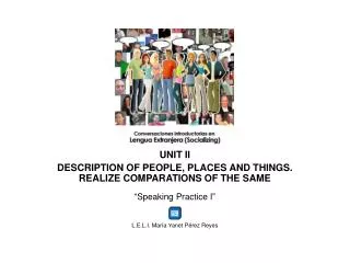 UNIT II DESCRIPTION OF PEOPLE, PLACES AND THINGS. REALIZE COMPARATIONS OF THE SAME