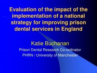 Katie Buchanan Prison Dental Research Co-ordinator PHRN / University of Manchester