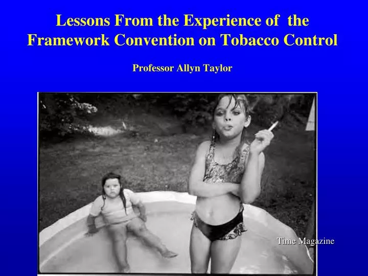 lessons from the experience of the framework convention on tobacco control professor allyn taylor