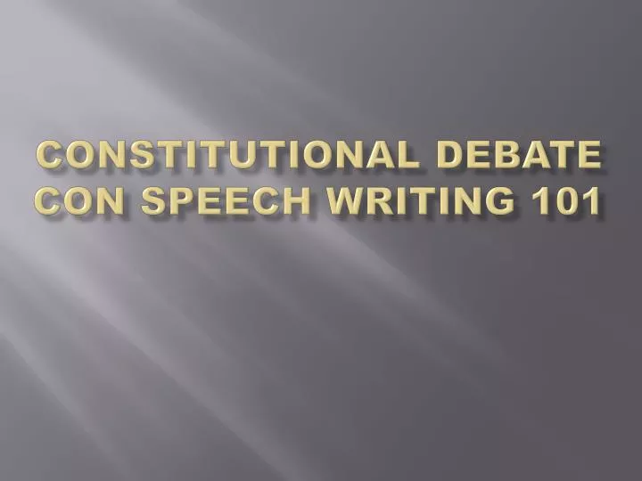 constitutional debate con speech writing 101