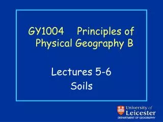 GY1004 	Principles of Physical Geography B Lectures 5-6 Soils