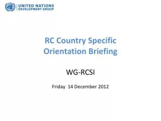 RC Country Specific Orientation Briefing WG-RCSI Friday 14 D ecember 2012