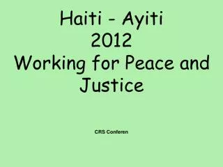 Haiti - Ayiti 2012 Working for Peace and Justice CRS Conferen ce June 2012