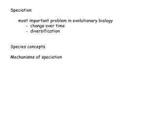 Speciation most important problem in evolutionary biology 	- change over time