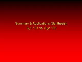Summary &amp; Applications (Synthesis) S N 1 / E1 vs. S N 2 / E2