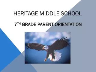 HERITAGE MIDDLE SCHOOL 7 th Grade Parent Orientation