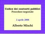 Codice dei contratti pubblici Procedure negoziate 2 aprile 2008 Alberto Mischi - slide 1