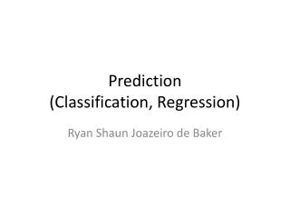 Prediction (Classification, Regression)