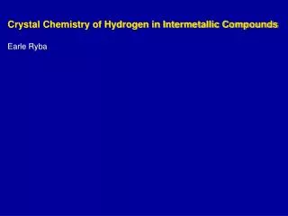 Crystal Chemistry of Hydrogen in Intermetallic Compounds Earle Ryba