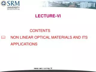 LECTURE-VI 			CONTENTS 	NON LINEAR OPTICAL MATERIALS AND ITS 	APPLICATIONS