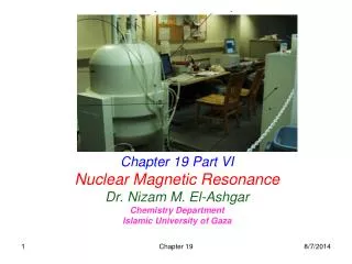 Chapter 19 Part VI Nuclear Magnetic Resonance Dr. Nizam M. El-Ashgar Chemistry Department