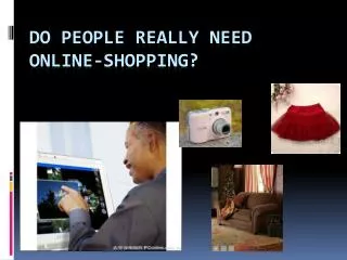 Do people really need ONLINE-SHOPPING?
